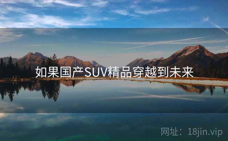 如果国产SUV精品穿越到未来