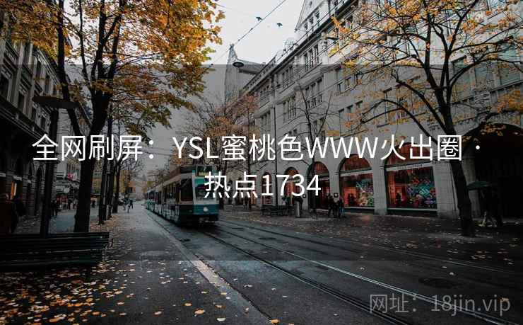 全网刷屏：YSL蜜桃色WWW火出圈 · 热点1734