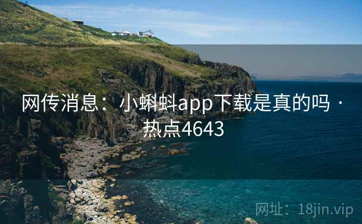 网传消息：小蝌蚪app下载是真的吗 · 热点4643  第1张